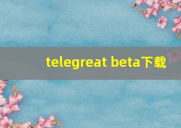 telegreat beta下载